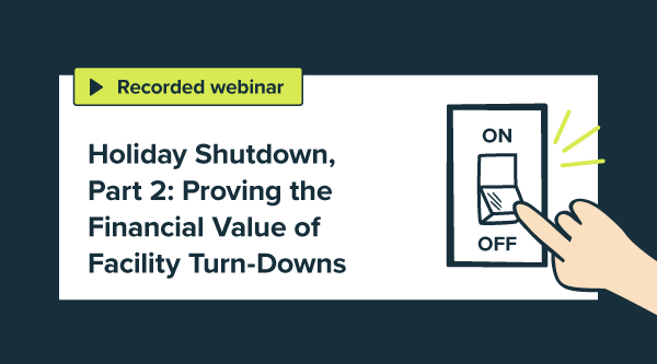 Holiday Shutdown, Part 2: Proving the Financial Value of Facility Turn-Downs